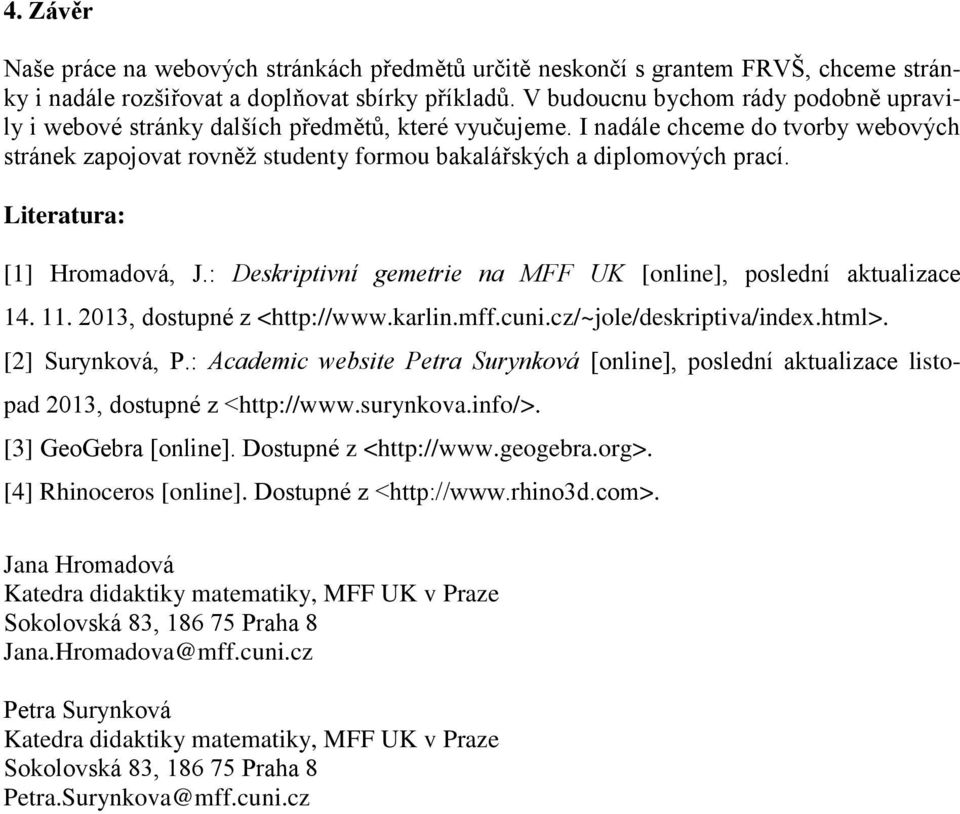 I nadále chceme do tvorby webových stránek zapojovat rovněž studenty formou bakalářských a diplomových prací. Literatura: [1] Hromadová, J.
