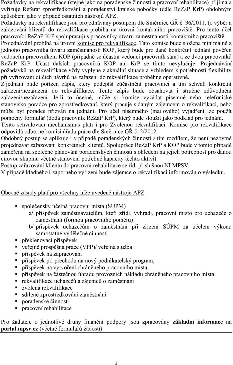 výběr a zařazování klientů do rekvalifikace probíhá na úrovni kontaktního pracoviště. Pro tento účel pracovníci ReZaP KrP spolupracují s pracovníky útvaru zaměstnanosti kontaktního pracoviště.