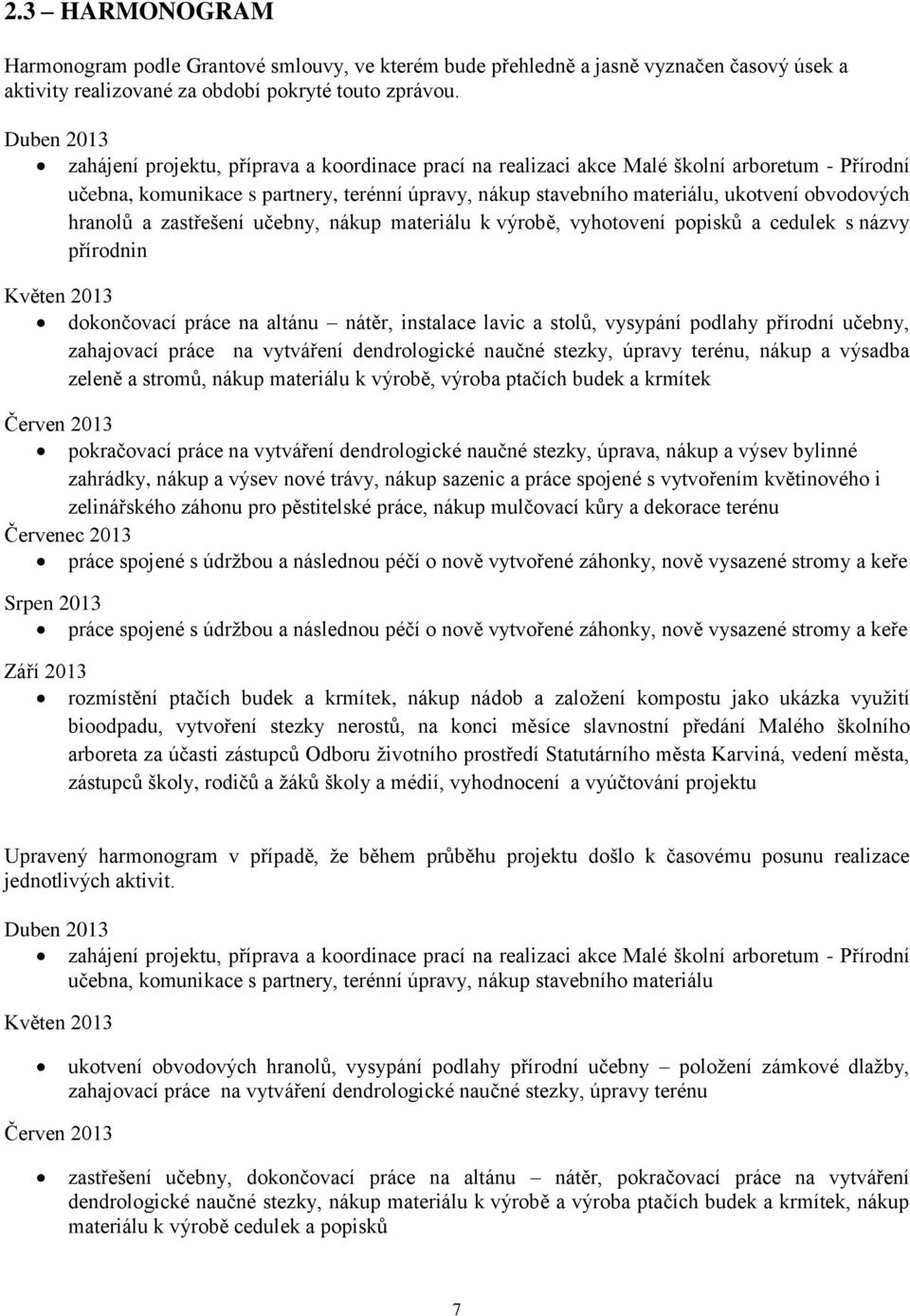 obvodových hranolů a zastřešení učebny, nákup materiálu k výrobě, vyhotovení popisků a cedulek s názvy přírodnin Květen 2013 dokončovací práce na altánu nátěr, instalace lavic a stolů, vysypání