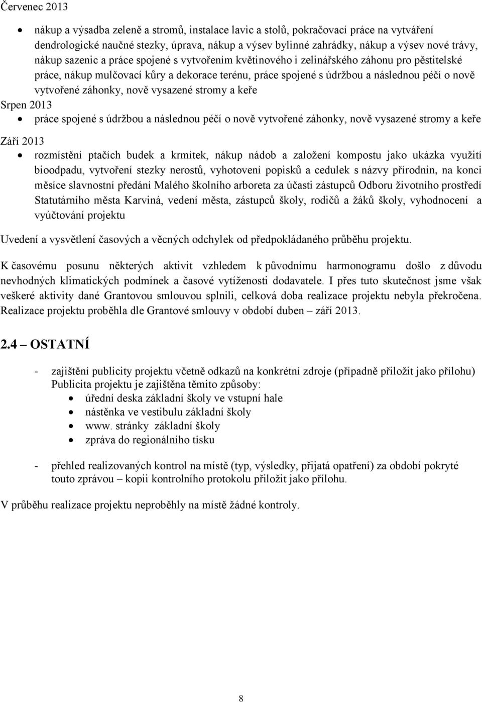 záhonky, nově vysazené stromy a keře Srpen 2013 práce spojené s údržbou a následnou péčí o nově vytvořené záhonky, nově vysazené stromy a keře Září 2013 rozmístění ptačích budek a krmítek, nákup