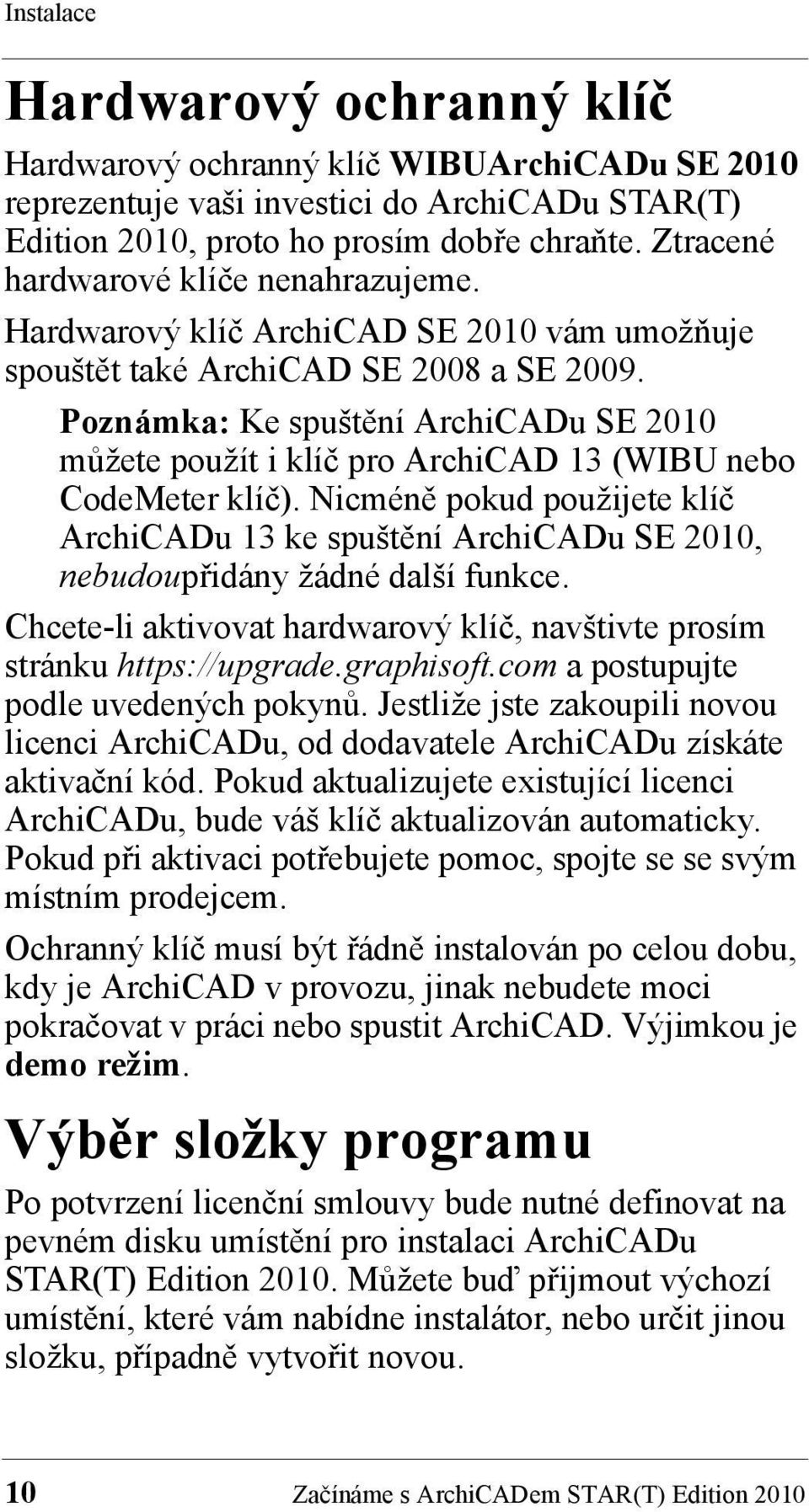 Poznámka: Ke spuštění ArchiCADu SE 2010 můžete použít i klíč pro ArchiCAD 13 (WIBU nebo CodeMeter klíč).
