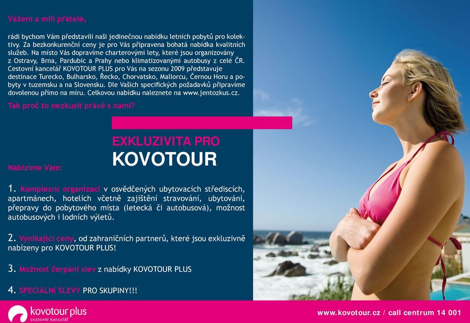 Cestovní kancelář KOVOTOUR PLUS pro Vás na sezonu 2009 představuje destinace Turecko, Bulharsko, Řecko, Chorvatsko, Mallorcu, Černou Horu a pobyty v tuzemsku a na Slovensku.
