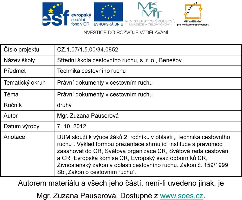 , Benešov Technika cestovního ruchu Právní dokumenty v cestovním ruchu Téma Ročník Autor Právní dokumenty v cestovním ruchu druhý Datum výroby 7. 10. 2012 Anotace Mgr.