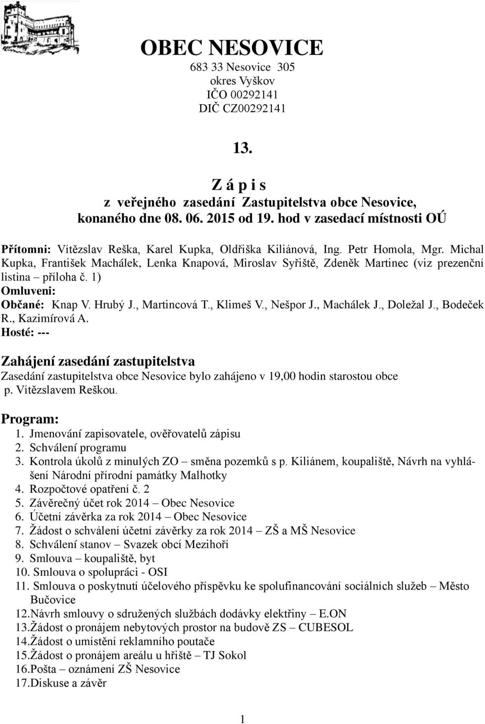 Michal Kupka, František Machálek, Lenka Knapová, Miroslav Syřiště, Zdeněk Martinec (viz prezenční listina příloha č. 1) Omluveni: Občané: Knap V. Hrubý J., Martincová T., Klimeš V., Nešpor J.