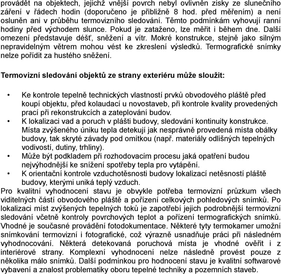 Mokré konstrukce, stejně jako silným nepravidelným větrem mohou vést ke zkreslení výsledků. Termografické snímky nelze pořídit za hustého sněžení.