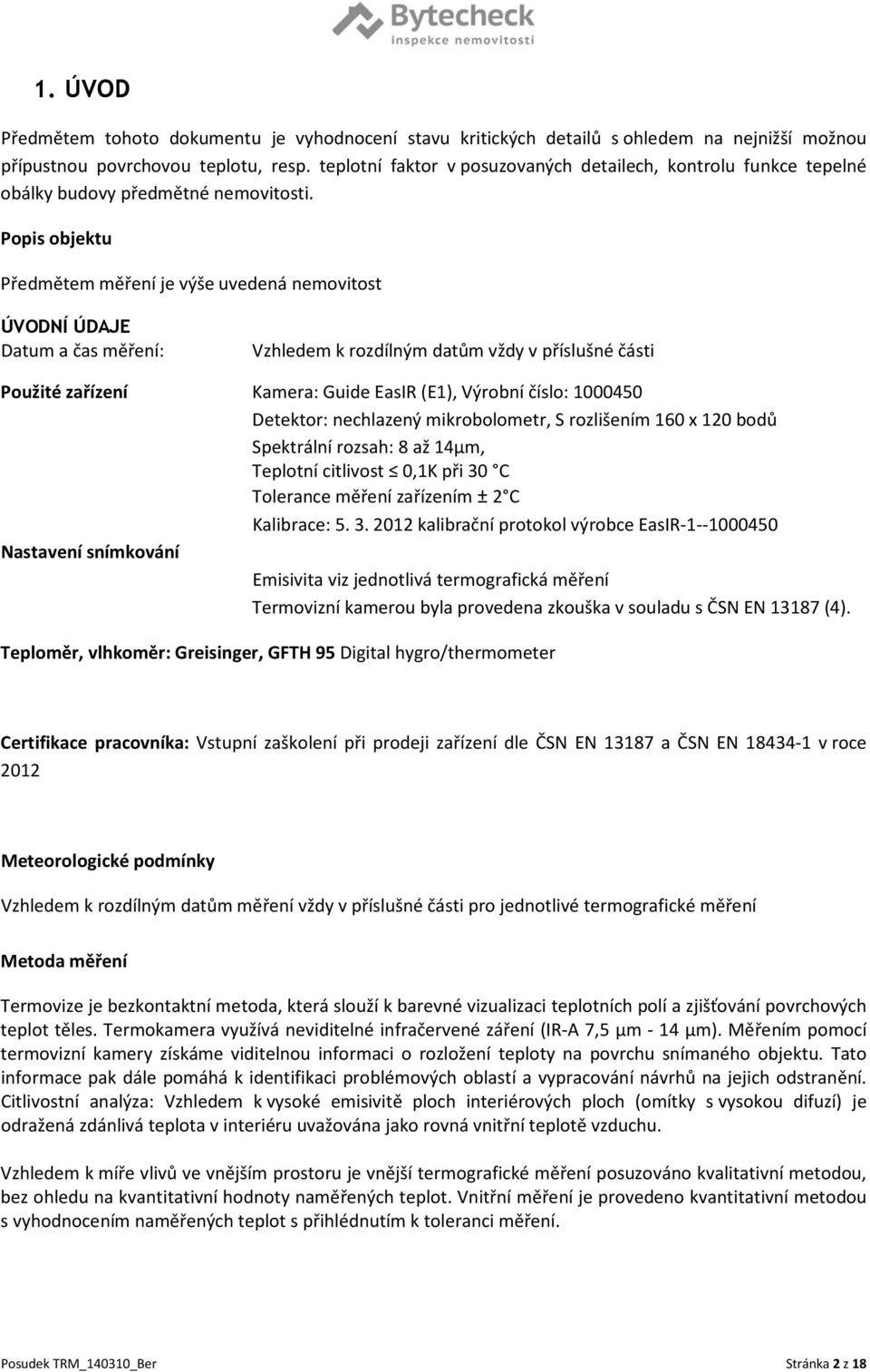Popis objektu Předmětem měření je výše uvedená nemovitost ÚVODNÍ ÚDAJE Datum a čas měření: Vzhledem k rozdílným datům vždy v příslušné části Použité zařízení Kamera: Guide EasIR (E1), Výrobní číslo:
