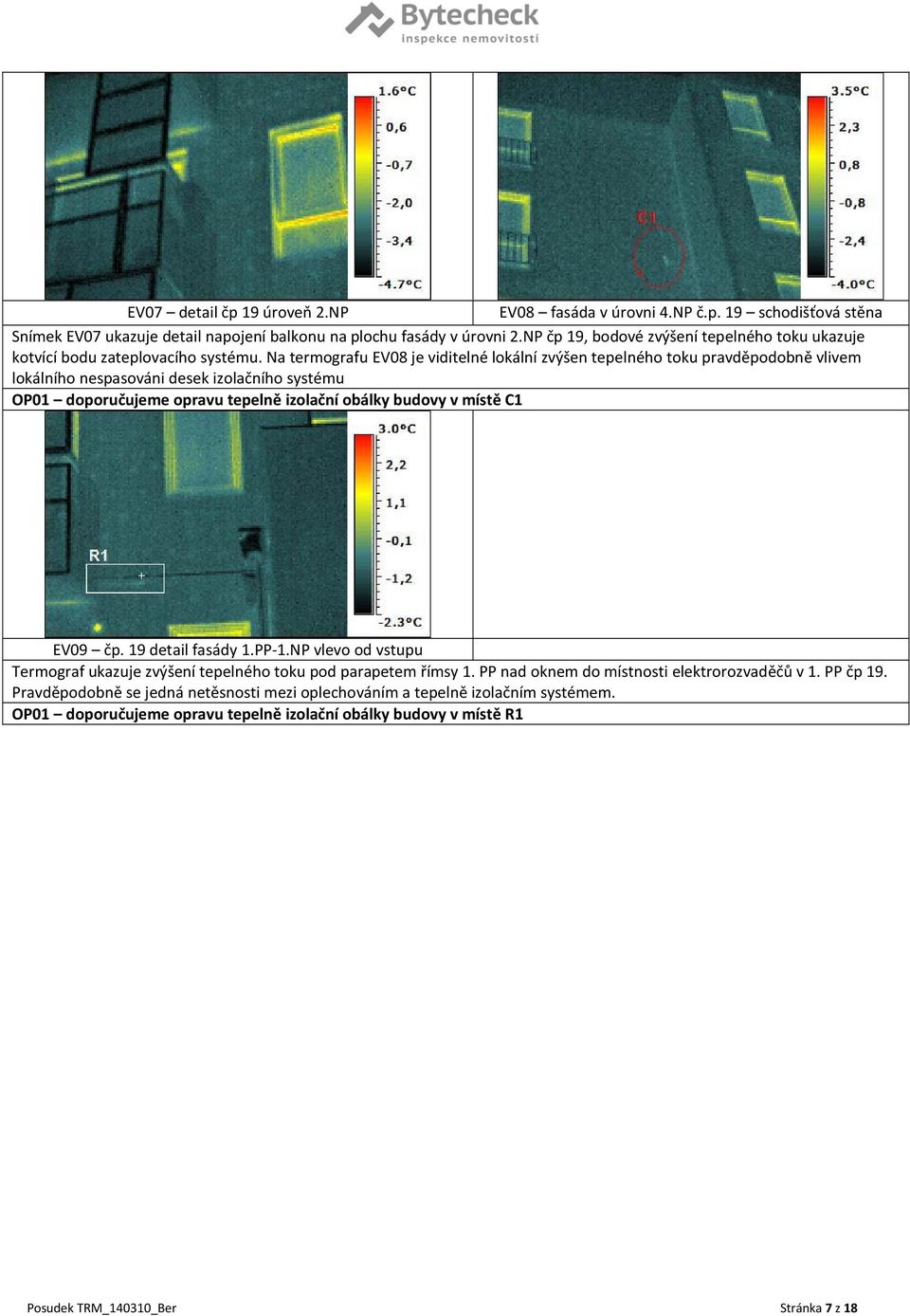 Na termografu EV08 je viditelné lokální zvýšen tepelného toku pravděpodobně vlivem lokálního nespasováni desek izolačního systému OP01 doporučujeme opravu tepelně izolační obálky budovy v místě C1