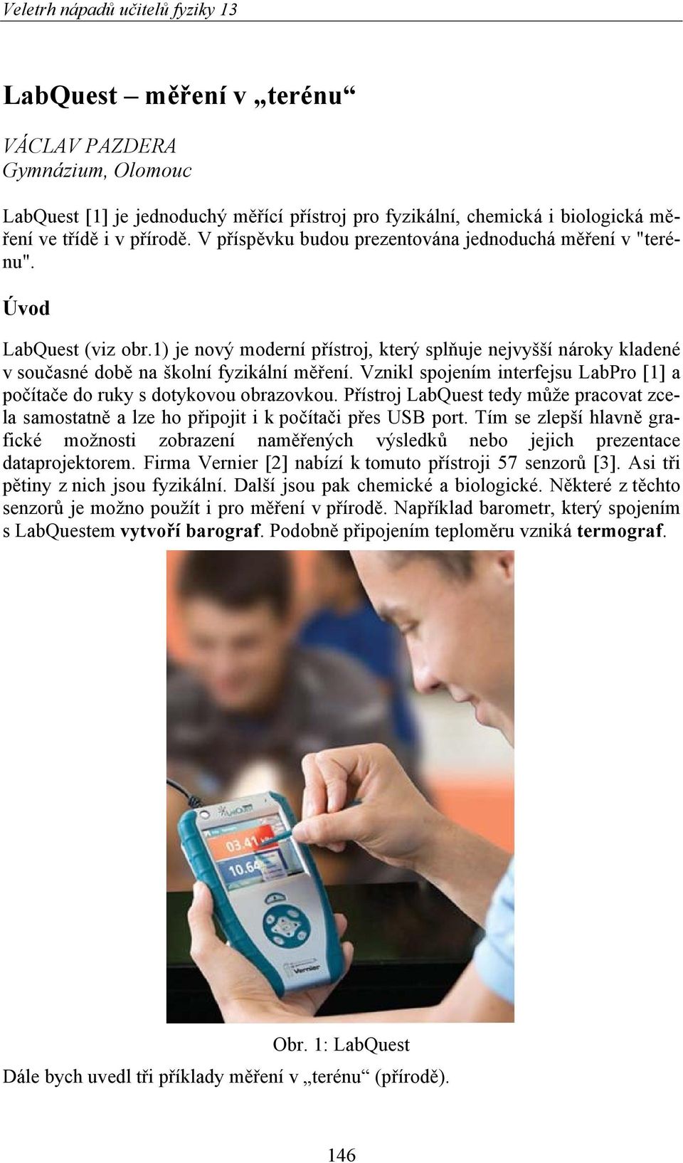 Vznikl spojením interfejsu LabPro [1] a počítače do ruky s dotykovou obrazovkou. Přístroj LabQuest tedy může pracovat zcela samostatně a lze ho připojit i k počítači přes USB port.