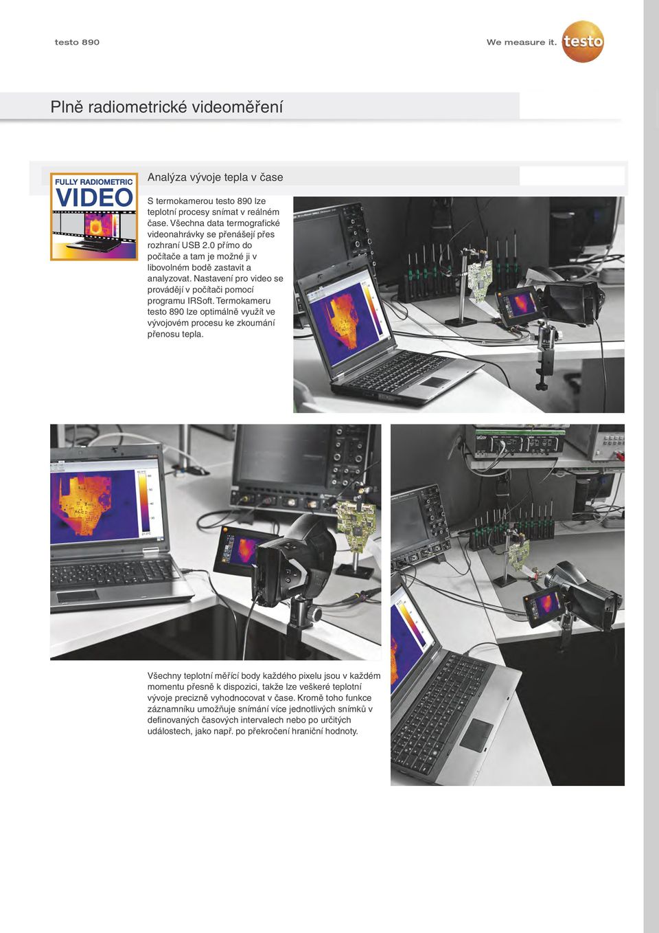 Nastavení pro video se provádějí v počítači pomocí programu IRSoft. Termokameru testo 890 lze optimálně využít ve vývojovém procesu ke zkoumání přenosu tepla.