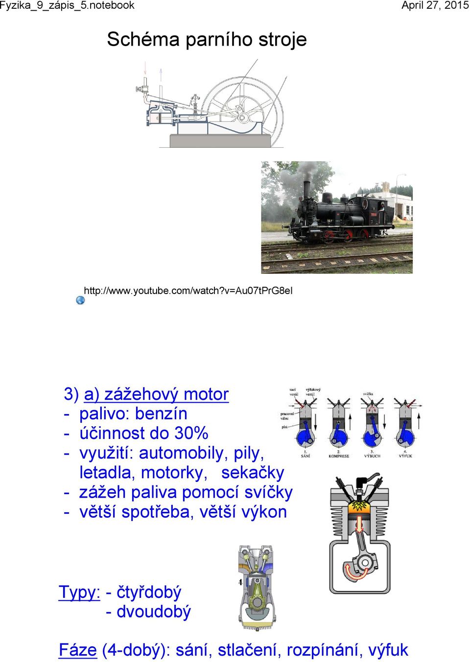 v=au07tprg8ei 3) a) zážehový motor palivo: benzín účinnost do 30% využití: