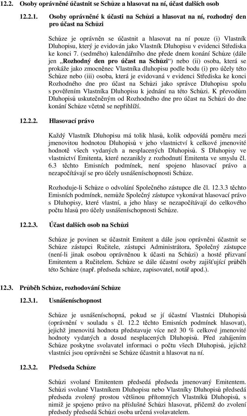 (sedmého) kalendářního dne přede dnem konání Schůze (dále jen Rozhodný den pro účast na Schůzi ) nebo (ii) osoba, která se prokáže jako zmocněnec Vlastníka dluhopisu podle bodu (i) pro účely této