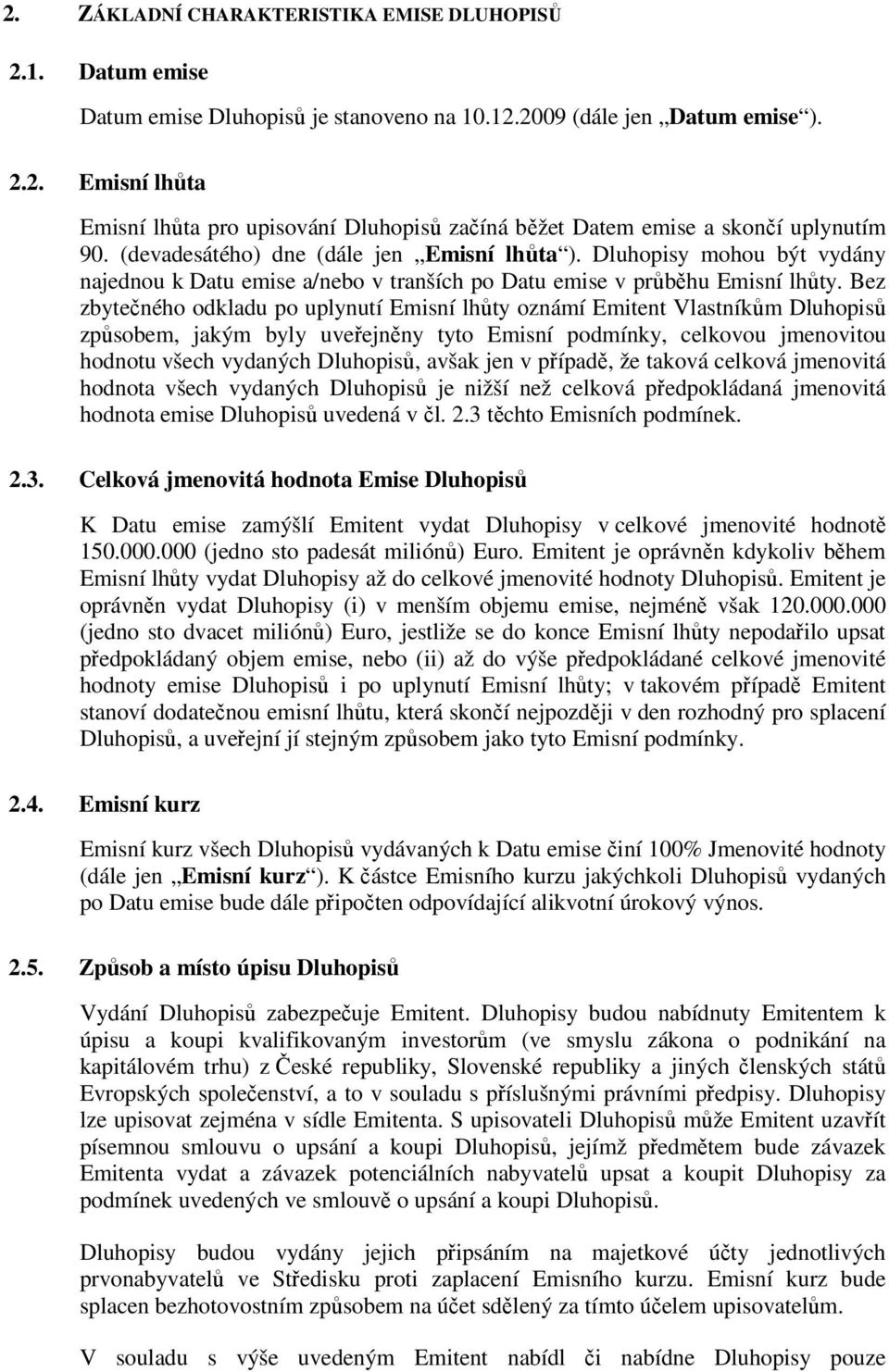 Bez zbytečného odkladu po uplynutí Emisní lhůty oznámí Emitent Vlastníkům Dluhopisů způsobem, jakým byly uveřejněny tyto Emisní podmínky, celkovou jmenovitou hodnotu všech vydaných Dluhopisů, avšak