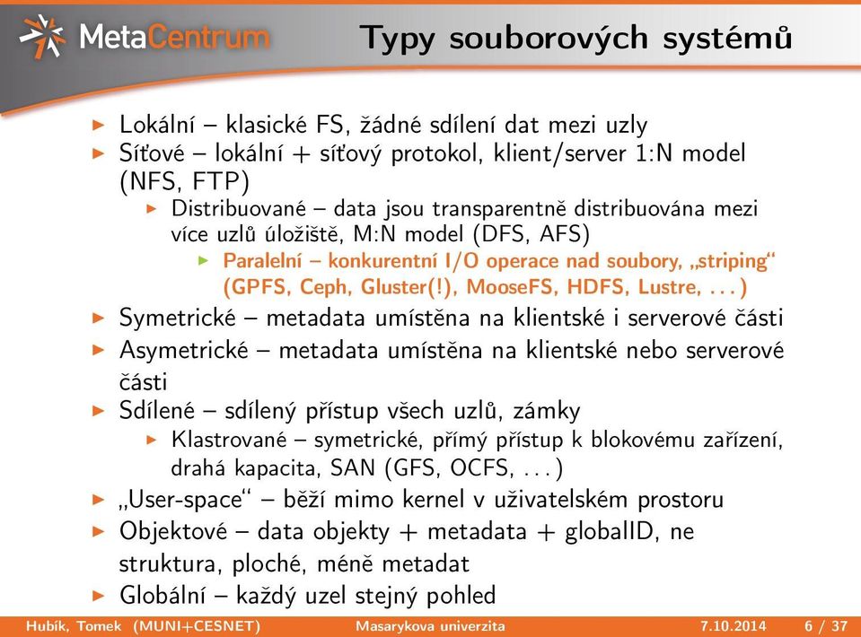 .. ) Symetrické metadata umístěna na klientské i serverové části Asymetrické metadata umístěna na klientské nebo serverové části Sdílené sdílený přístup všech uzlů, zámky Klastrované symetrické,