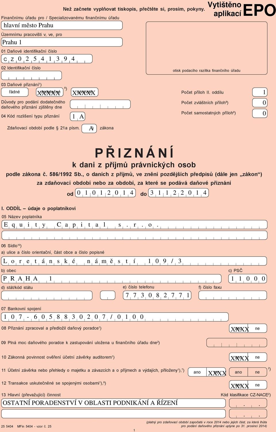 finančního úřadu 0 Daňové přiznání ) řádné dodatečné Důvody pro podání dodatečného daňového přiznání zjištěny dne 0 Kód rozlišení typu přiznání 6 ) opravné Zdaňovací podle a písm.