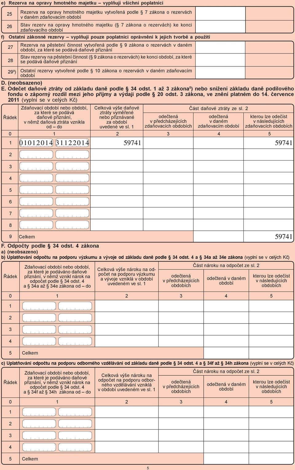 rezervy vytvořené podle 0 zákona o rezervách v daném zdaňovacím D. (neobsazeno) E. Odečet daňové ztráty od základu daně podle odst.