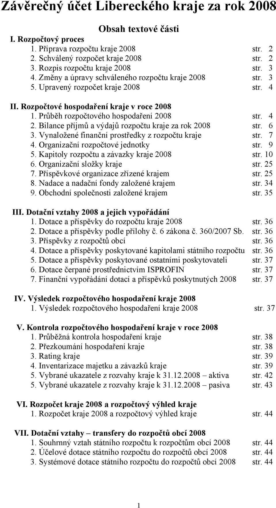 Bilance příjmů a výdajů rozpočtu kraje za rok 2008 str. 6 3. Vynaložené finanční prostředky z rozpočtu kraje str. 7 4. Organizační rozpočtové jednotky str. 9 5.