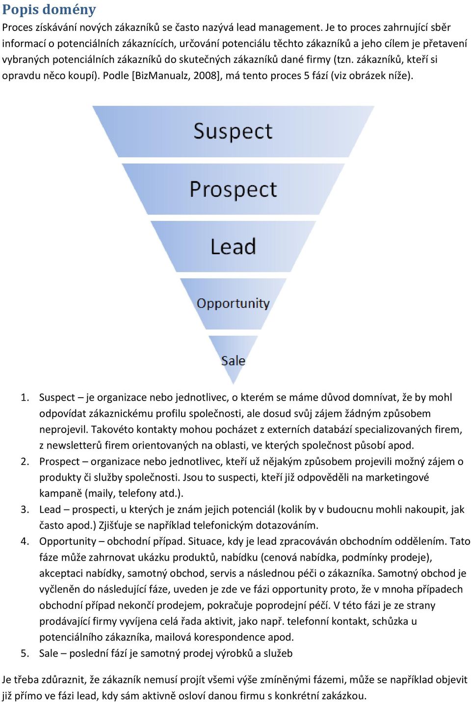 (tzn. zákazníků, kteří si opravdu něco koupí). Podle [BizManualz, 2008], má tento proces 5 fází (viz obrázek níže). Figure 1: Lead management 1.