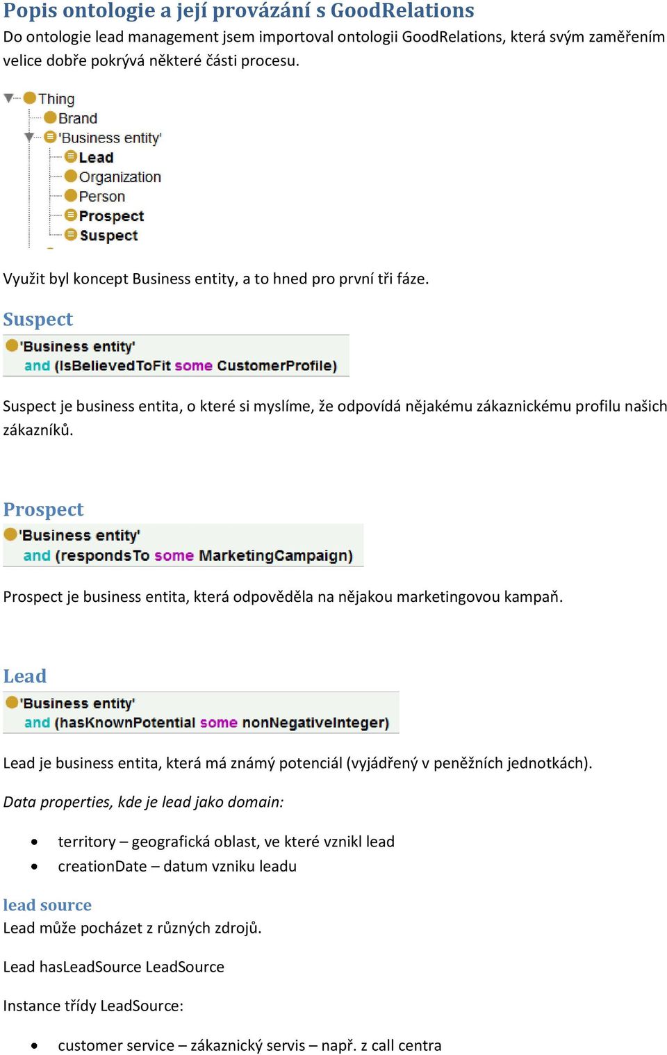 Prospect Prospect je business entita, která odpověděla na nějakou marketingovou kampaň. Lead Lead je business entita, která má známý potenciál (vyjádřený v peněžních jednotkách).