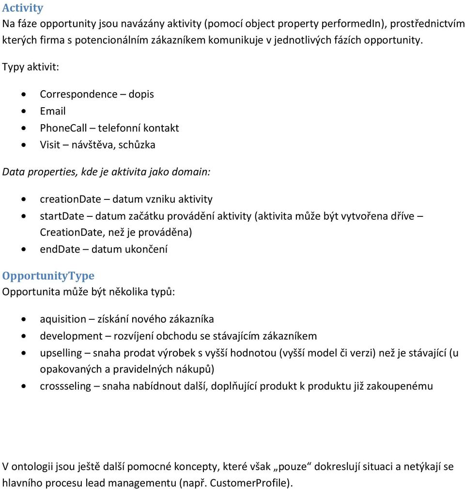 provádění aktivity (aktivita může být vytvořena dříve CreationDate, než je prováděna) enddate datum ukončení OpportunityType Opportunita může být několika typů: aquisition získání nového zákazníka