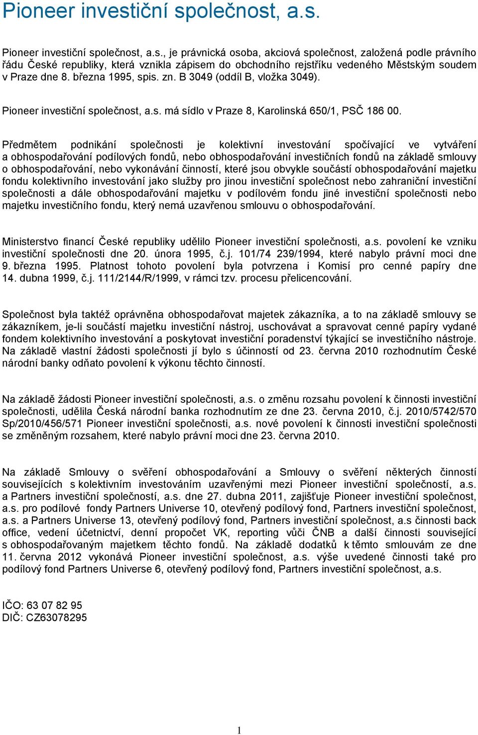 Předmětem podnikání společnosti je kolektivní investování spočívající ve vytváření a obhospodařování podílových fondů, nebo obhospodařování investičních fondů na základě smlouvy o obhospodařování,