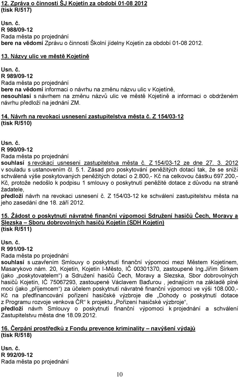 předloží na jednání ZM. 14. Návrh na revokaci usnesení zastupitelstva města č. Z 154/03-12 (tisk R/510) R 990/09-12 souhlasí s revokací usnesení zastupitelstva města č. Z 154/03-12 ze dne 27. 3.