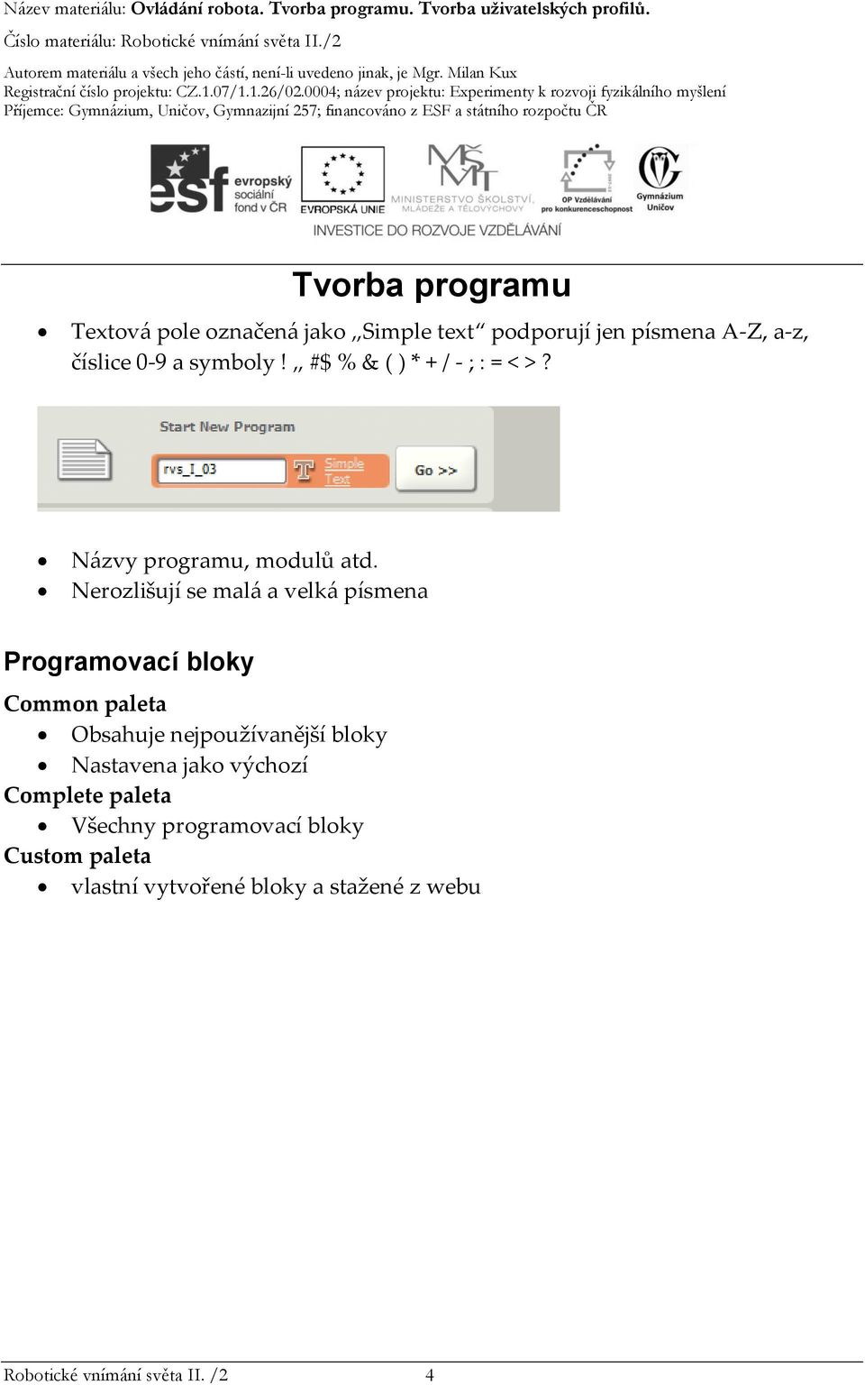 Nerozlišují se malá a velká písmena Programovací bloky Common paleta Obsahuje nejpoužívanější bloky