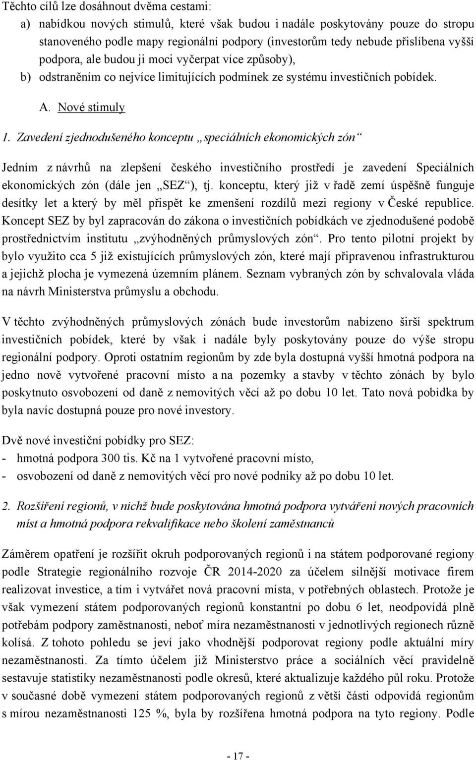 Zavedení zjednodušeného konceptu speciálních ekonomických zón Jedním z návrhů na zlepšení českého investičního prostředí je zavedení Speciálních ekonomických zón (dále jen SEZ ), tj.