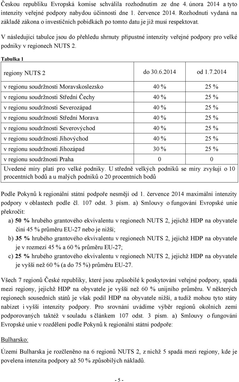 V následující tabulce jsou do přehledu shrnuty přípustné intenzity veřejné podpory pro velké podniky v regionech NUTS 2. Tabulka 1 regiony NUTS 2 do 30.6.2014 od 1.7.