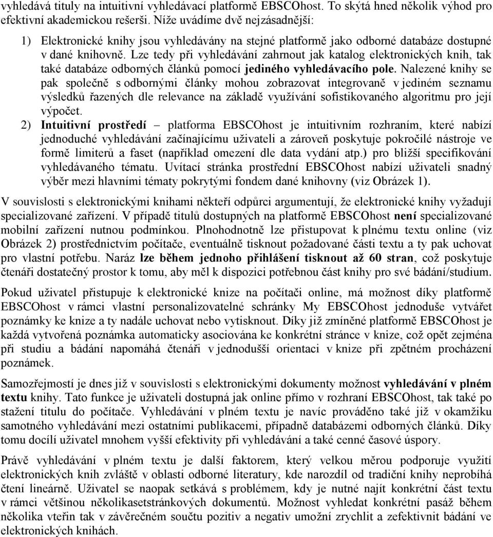 Lze tedy při vyhledávání zahrnout jak katalog elektronických knih, tak také databáze odborných článků pomocí jediného vyhledávacího pole.