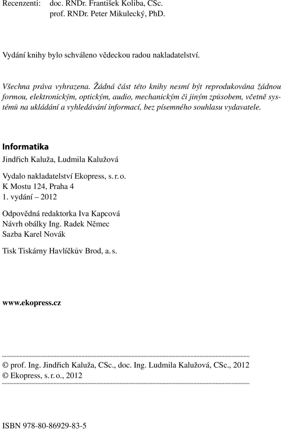 písemného souhlasu vyda vatele. Informatika Jindřich Kaluža, Ludmila Kalužová Vydalo nakladatelství Ekopress, s. r. o. K Mostu 124, Praha 4 1.