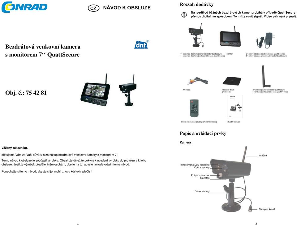 : 75 42 81 Popis a ovládací prvky Vážený zákazníku, Kamera děkujeme Vám za Vaši důvěru a za nákup bezdrátové venkovní kamery s monitorem 7.