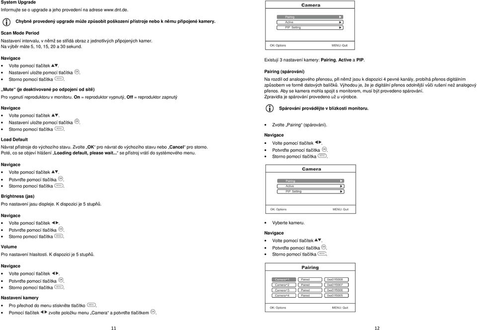 Mute (je deaktivované po odpojení od sítě) Pro vypnutí reproduktoru v monitoru. On = reproduktor vypnutý, Off = reproduktor zapnutý Nastavení uložte pomocí tlačítka.