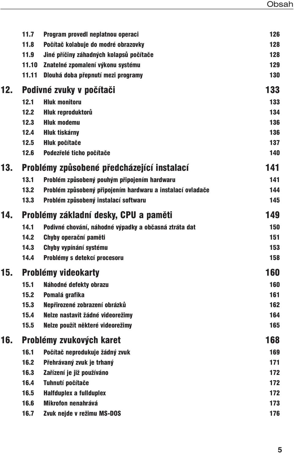 6 Podezřelé ticho počítače 140 13. Problémy způsobené předcházející instalací 141 13.1 Problém způsobený pouhým připojením hardwaru 141 13.