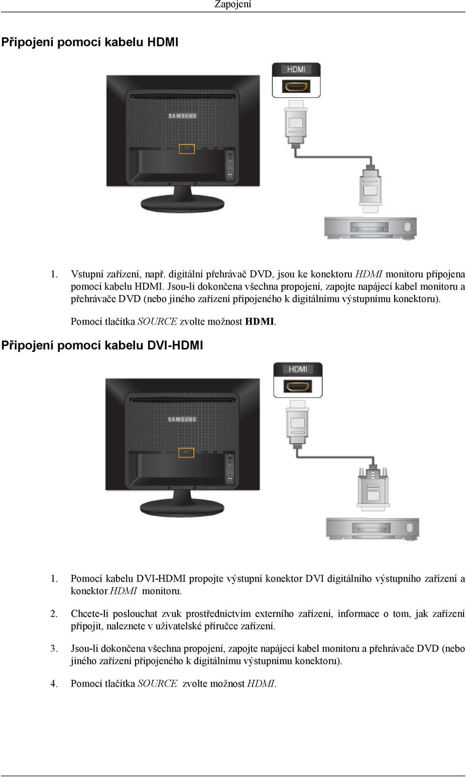 Připojení pomocí kabelu DVI-HDMI 1. Pomocí kabelu DVI-HDMI propojte výstupní konektor DVI digitálního výstupního zařízení a konektor HDMI monitoru. 2.