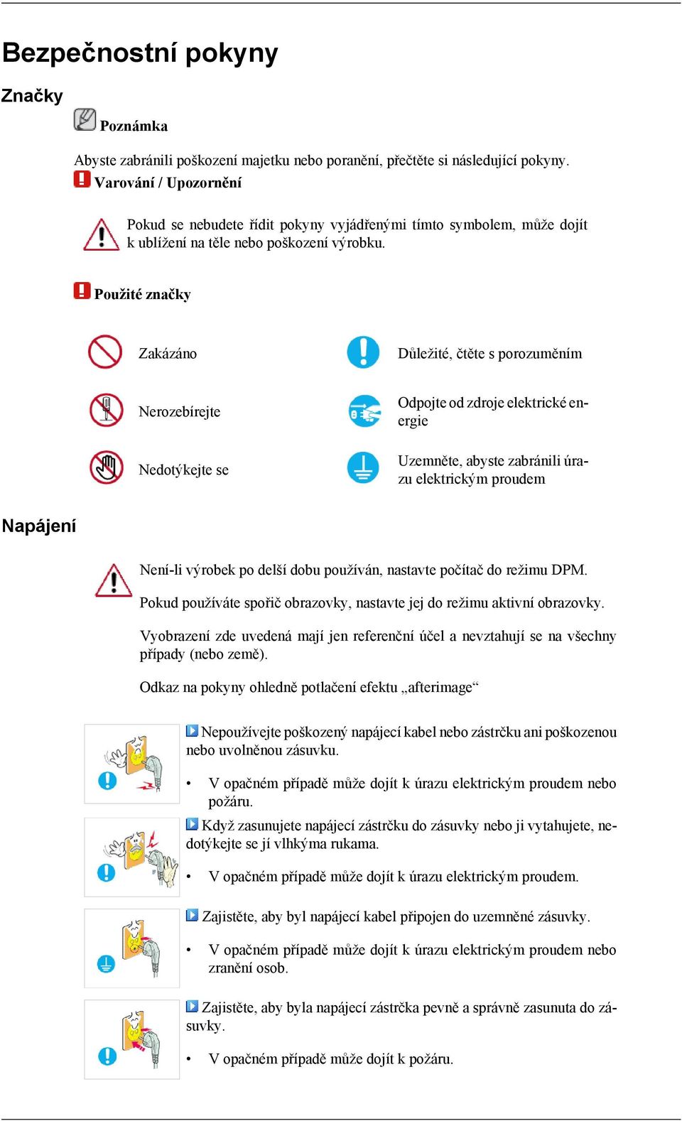 Použité značky Zakázáno Důležité, čtěte s porozuměním Nerozebírejte Nedotýkejte se Odpojte od zdroje elektrické energie Uzemněte, abyste zabránili úrazu elektrickým proudem Napájení Není-li výrobek