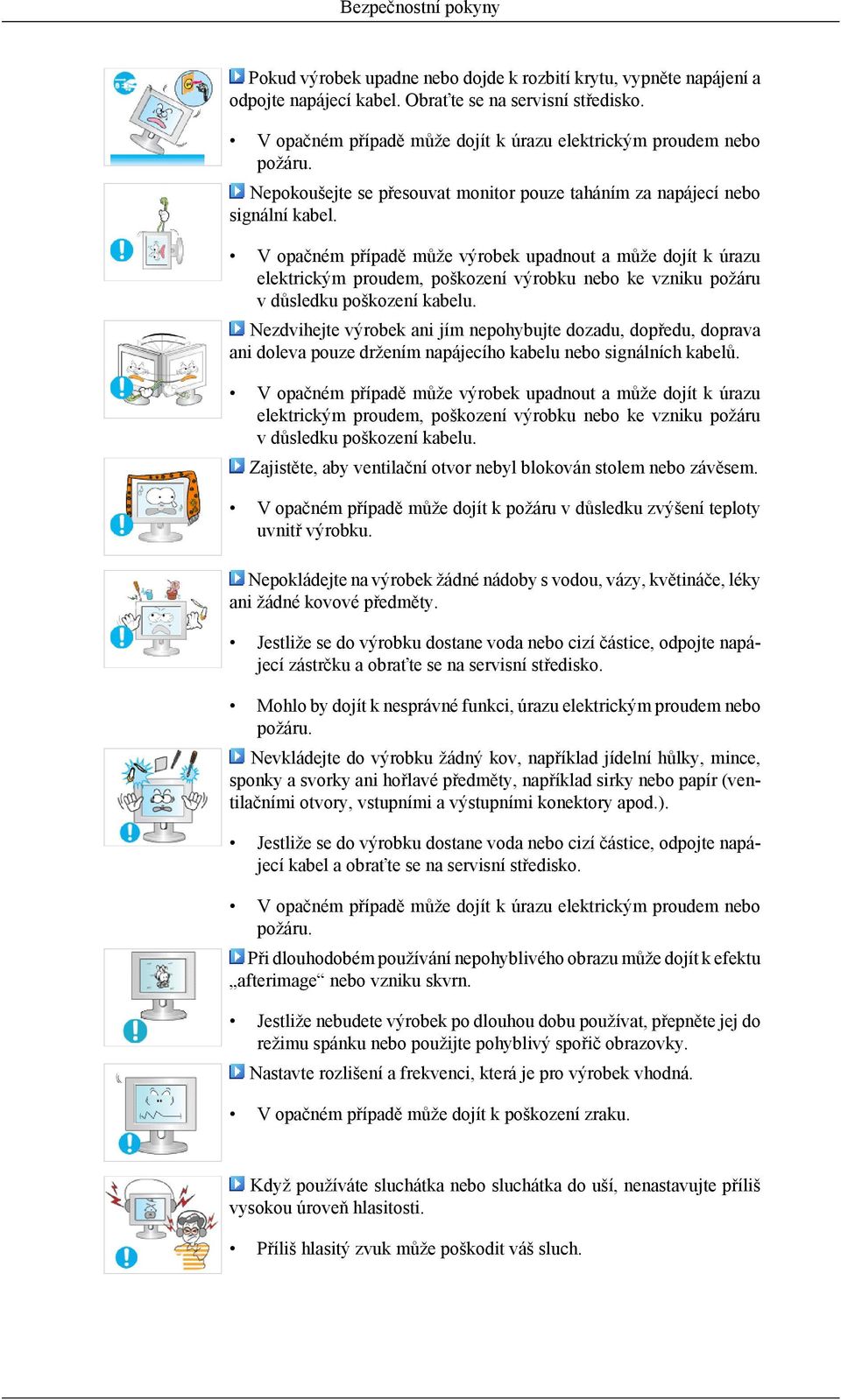 V opačném případě může výrobek upadnout a může dojít k úrazu elektrickým proudem, poškození výrobku nebo ke vzniku požáru v důsledku poškození kabelu.
