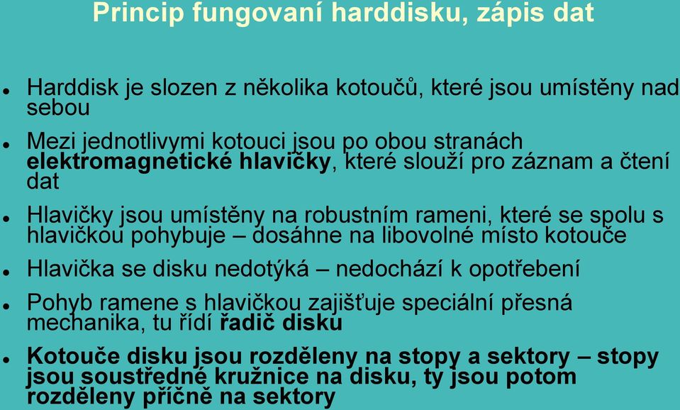 pohybuje dosáhne na libovolné místo kotouče Hlavička se disku nedotýká nedochází k opotřebení Pohyb ramene s hlavičkou zajišťuje speciální přesná