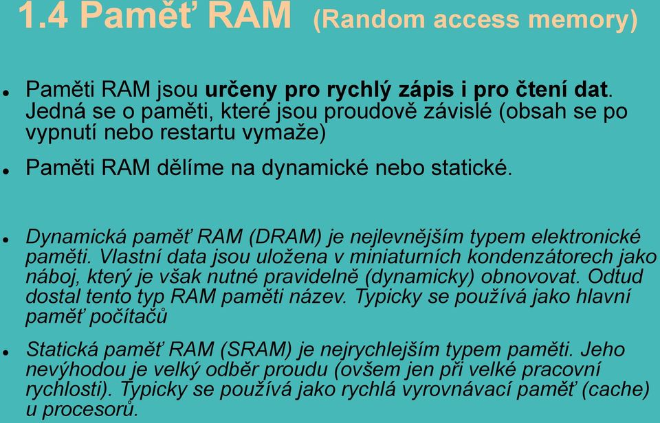 Dynamická paměť RAM (DRAM) je nejlevnějším typem elektronické paměti.