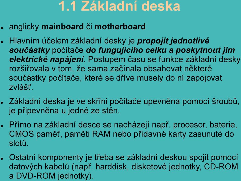 Základní deska je ve skříni počítače upevněna pomocí šroubů, je připevněna u jedné ze stěn. Přímo na základní desce se nacházejí např.