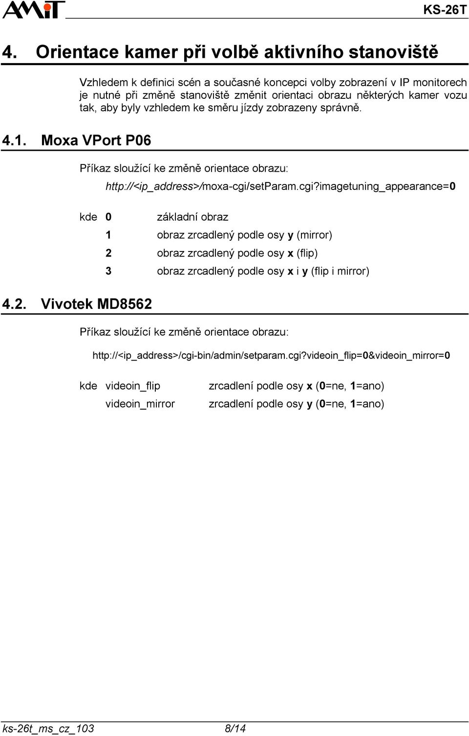 jízdy zobrazeny správně. Příkaz sloužící ke změně orientace obrazu: kde 0 4.2. Vivotek MD8562 http://<ip_address>/moxa-cgi/