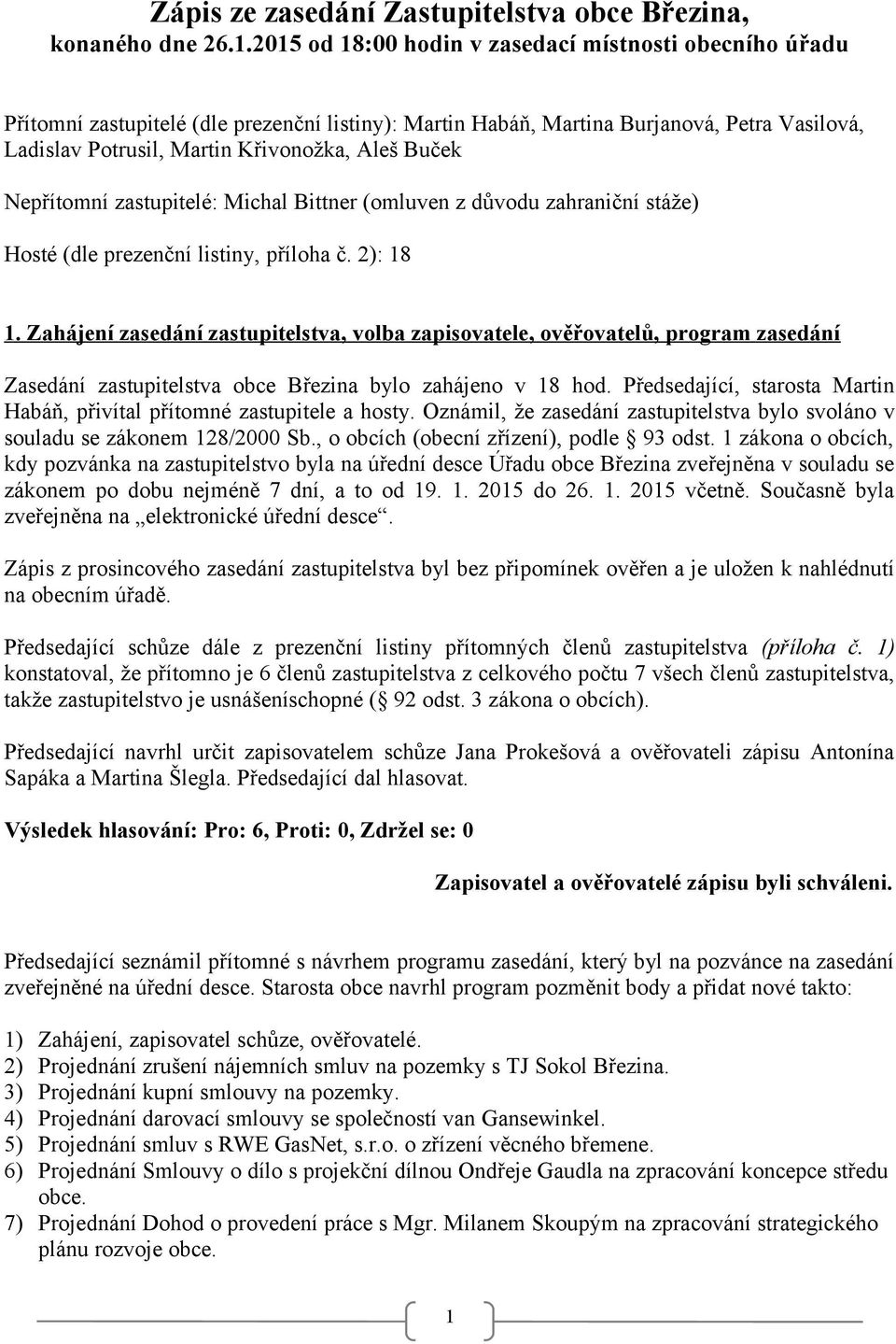 Nepřítomní zastupitelé: Michal Bittner (omluven z důvodu zahraniční stáže) Hosté (dle prezenční listiny, příloha č. 2): 8.