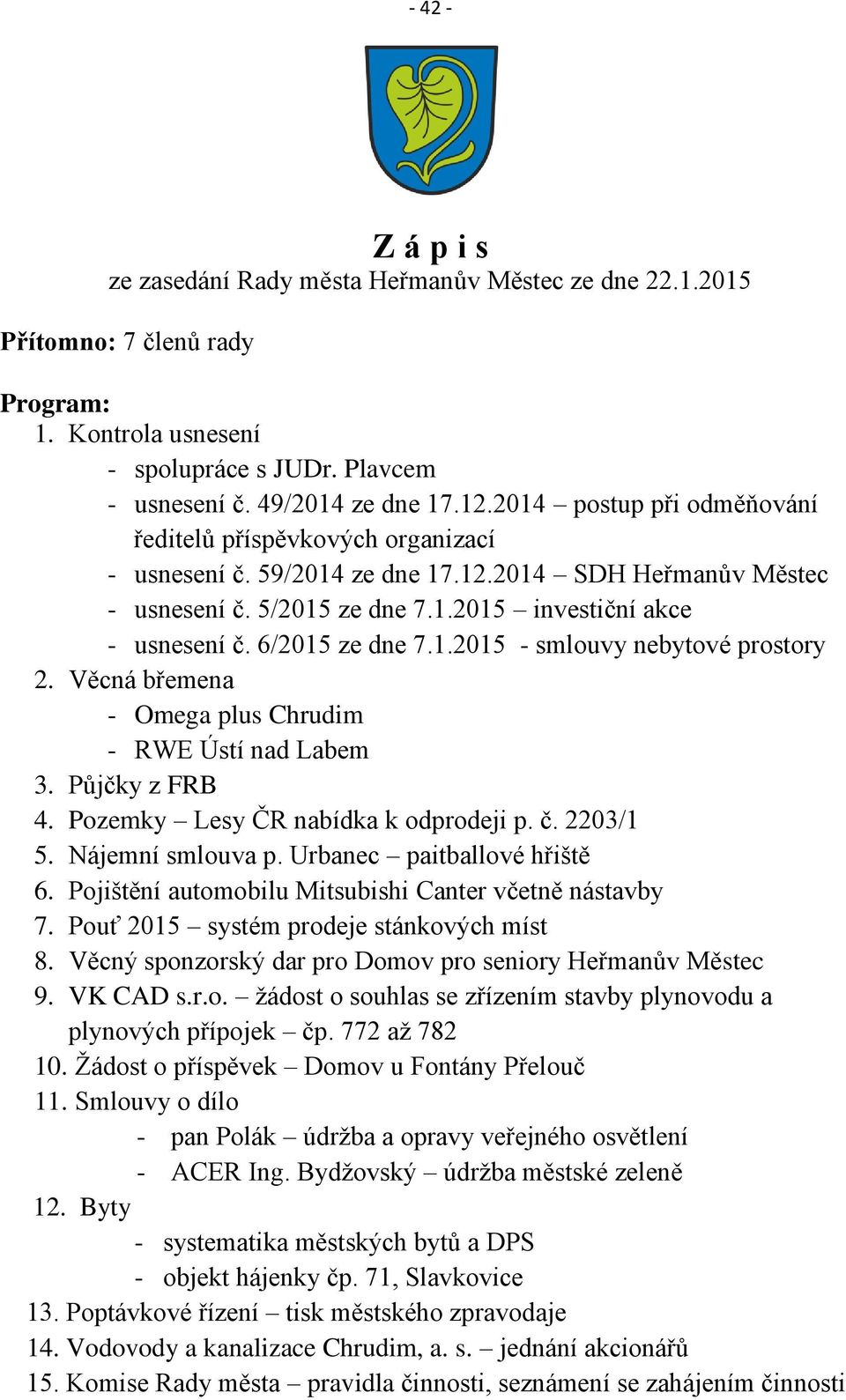 6/2015 ze dne 7.1.2015 - smlouvy nebytové prostory 2. Věcná břemena - Omega plus Chrudim - RWE Ústí nad Labem 3. Půjčky z FRB 4. Pozemky Lesy ČR nabídka k odprodeji p. č. 2203/1 5. Nájemní smlouva p.