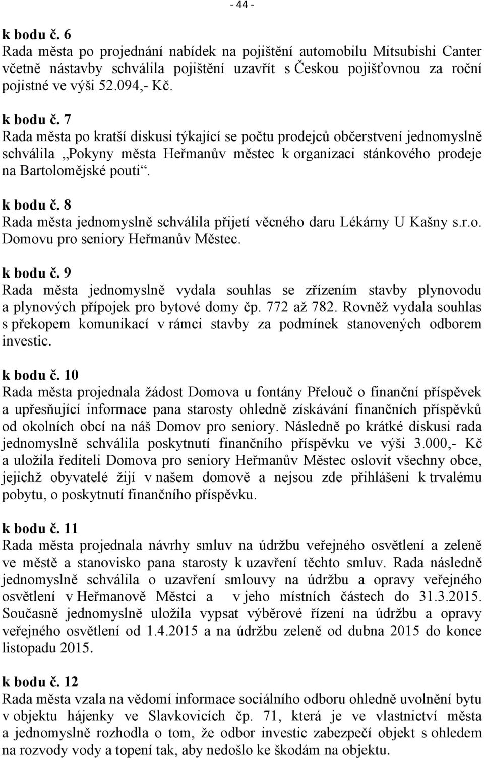 8 Rada města jednomyslně schválila přijetí věcného daru Lékárny U Kašny s.r.o. Domovu pro seniory Heřmanův Městec. k bodu č.