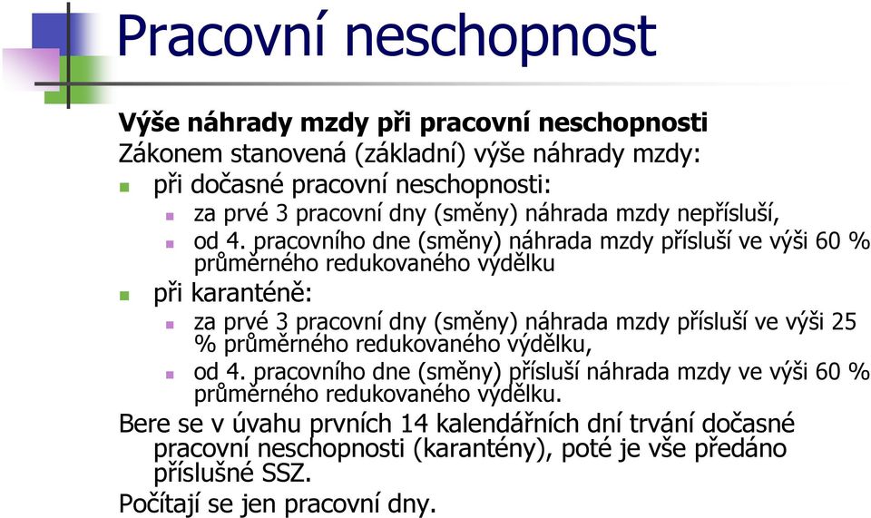 pracovního dne (směny) náhrada mzdy přísluší ve výši 60 % průměrného redukovaného výdělku při karanténě: za prvé 3 pracovní dny (směny) náhrada mzdy přísluší ve výši