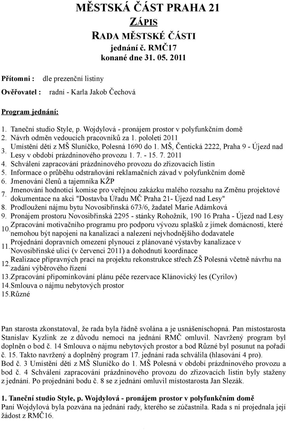 MŠ, Čentická 2222, Praha 9 - Újezd nad 3. Lesy v období prázdninového provozu 1. 7. - 15. 7. 2011 4. Schválení zapracování prázdninového provozu do zřizovacích listin 5.