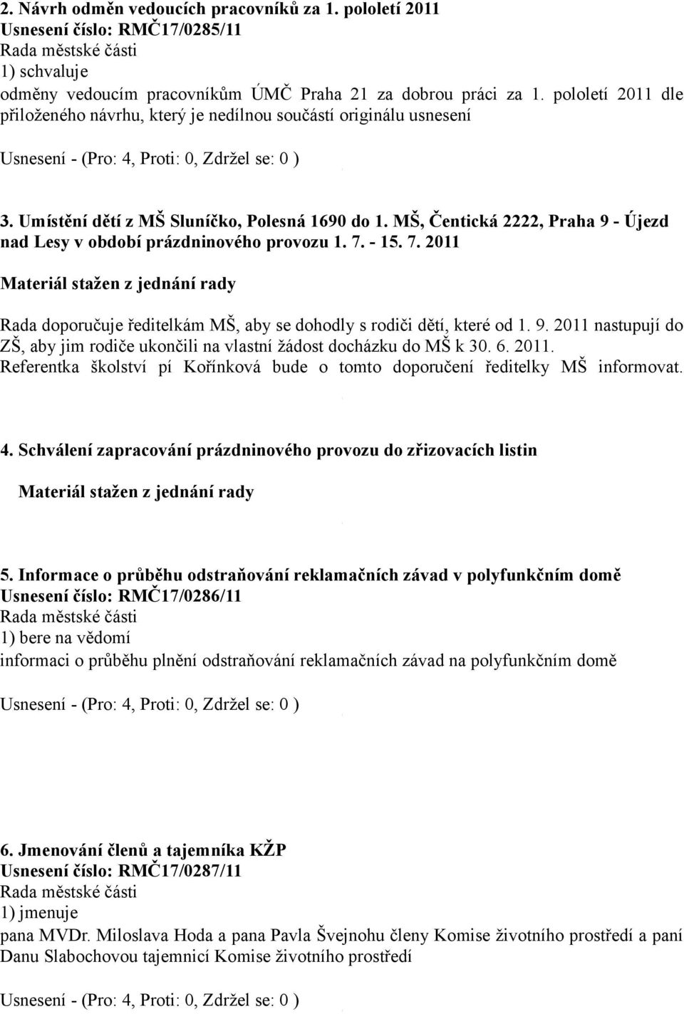 MŠ, Čentická 2222, Praha 9 - Újezd nad Lesy v období prázdninového provozu 1. 7. - 15. 7. 2011 Materiál stažen z jednání rady Rada doporučuje ředitelkám MŠ, aby se dohodly s rodiči dětí, které od 1.