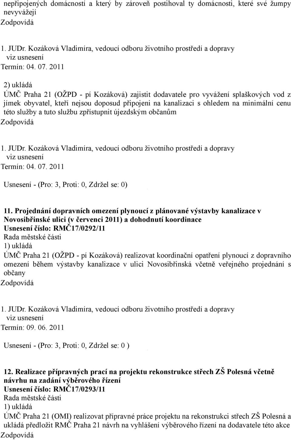 služby a tuto službu zpřístupnit újezdským občanům 1. JUDr. Kozáková Vladimíra, vedoucí odboru životního prostředí a dopravy Termín: 04. 07. 2011 Usnesení - (Pro: 3, Proti: 0, Zdržel se: 0) 11.