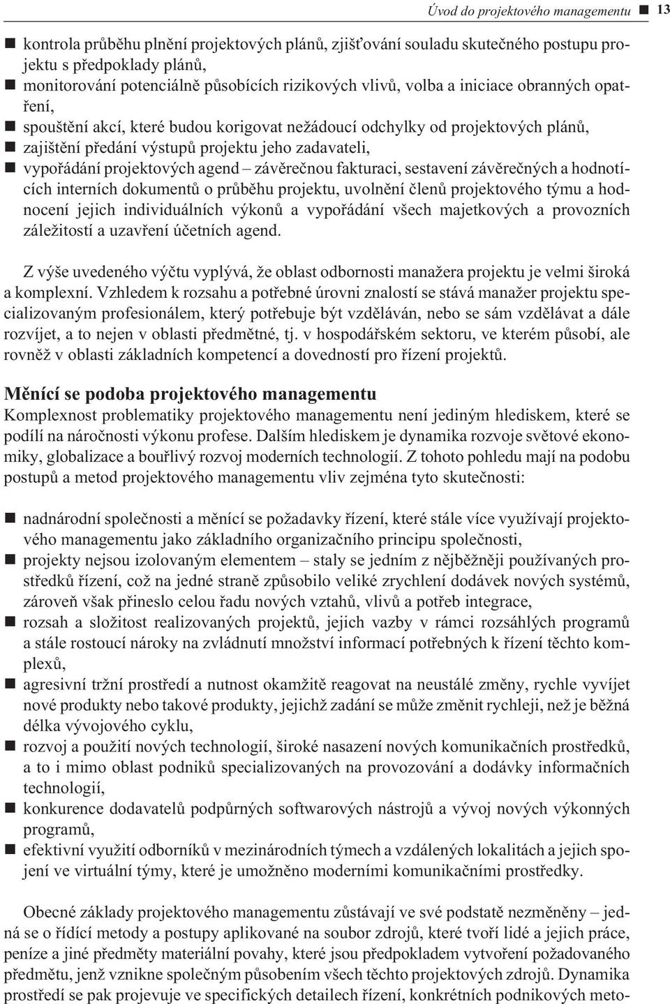 agend závìreènou fakturaci, sestavení závìreèných a hodnotících interních dokumentù o prùbìhu projektu, uvolnìní èlenù projektového týmu a hodnocení jejich individuálních výkonù a vypoøádání všech