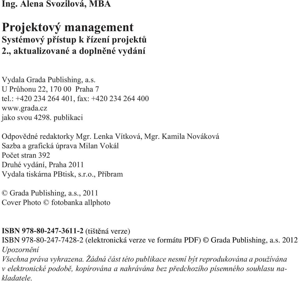 Kamila Nováková Sazba a grafická úprava Milan Vokál Poèet stran 392 Druhé vydání, Praha 2011 Vydala tiskárna PBtisk, s.r.o., Pøíbram Grada Publishing, a.s., 2011 Cover Photo fotobanka allphoto ISBN 978-80-247-3611-2 Upozornìní Všechna práva vyhrazena.