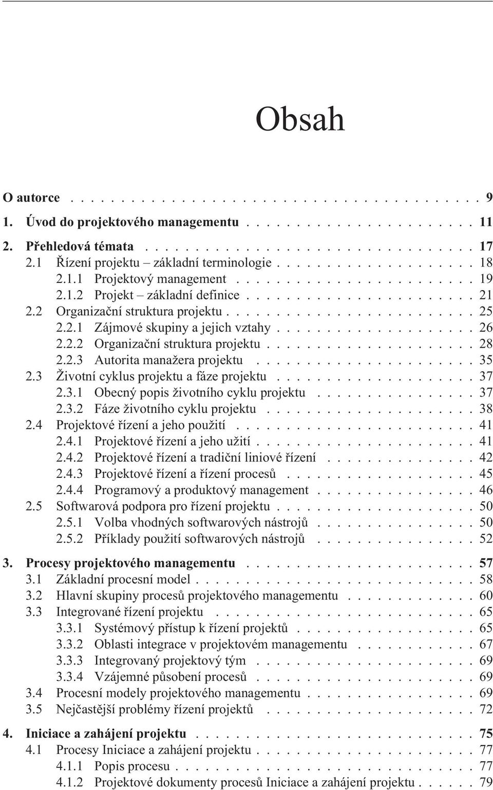 2.3 Autorita manažera projektu...................... 35 2.3 Životní cyklus projektu a fáze projektu.................... 37 2.3.1 Obecný popis životního cyklu projektu................ 37 2.3.2 Fáze životního cyklu projektu.